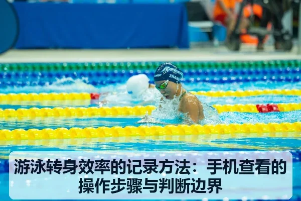 游泳转身效率的记录方法：手机查看的操作步骤与判断边界