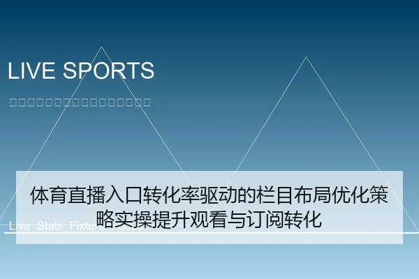 体育直播入口转化率驱动的栏目布局优化策略实操提升观看与订阅转化